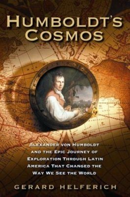 Humboldt's Cosmos: Alexander Von Humboldt and the Latin American Journey That Changed the Way We See the World