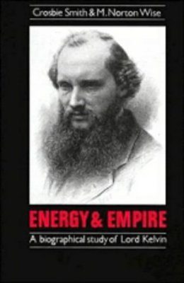Energy and Empire: A Biographical Study of Lord Kelvin
