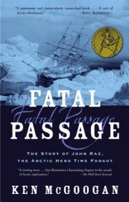 Fatal Passage: The True Story of John Rae, the Artic Hero Time Forgot