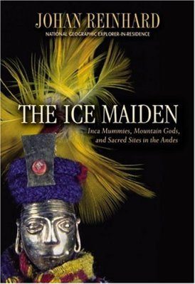 The Ice Maiden: Inca Mummies, Mountain Gods, and Sacred Sites in the Andes