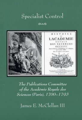 Specialist Control: The Publications Commitee of the Academie Royale des Sciences (Paris), 1700-1793
