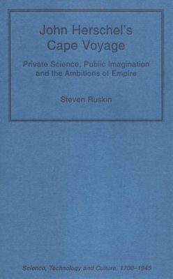 John Herschel's Cape Voyage: Private Science, Public Imagination and the Ambitions of Empire