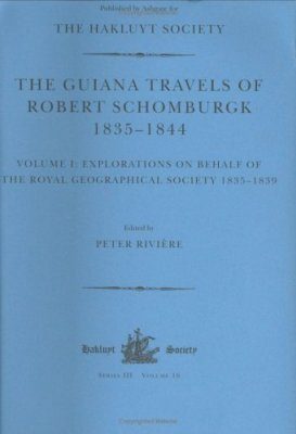 The Guiana Travels of Robert Schomburgk 1835-1844, Volume 1: Explorations on Behalf of the Royal Geographical Society, 1835-1839