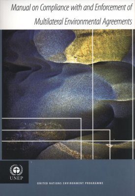 Manual on Compliance with and Enforcement of Multilateral Environmental Agreements
