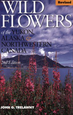 Wild Flowers of the Yukon, Alaska and Northwestern Canada