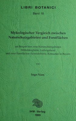 Mykologischer Vergleich zwischen Naturschutzgebieten und Forstflächen am Beispiel von zwei Naturschutzgebieten (Mittelsteighütte, Ludwigshain) und zwei Forstflächen (Schröelhütte, Rotmarter) in Bayern