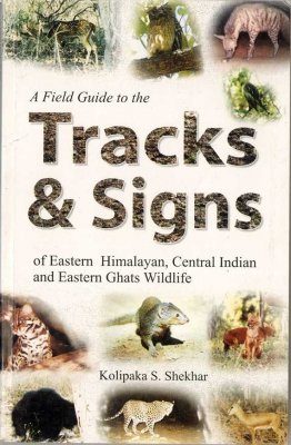 A Field Guide to the Tracks and Signs of Eastern Himalayan, Central Indian and Eastern Ghats Wildlife