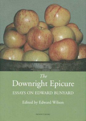 The Downright Epicure: Essays on Edward Ashdown Bunyard (1878-1939)