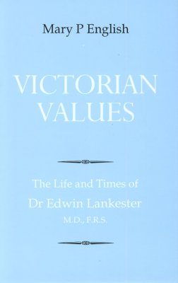 Victorian Values: The Life and Times of Dr E Lankester