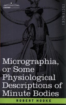 Micrographia, or Some Physiological Descriptions of Minute Bodies