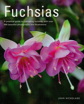 Fuchsias: A Practical Guide to Cultivating Fuchsias, with Over 500 Beautiful Photographs and Illustrations