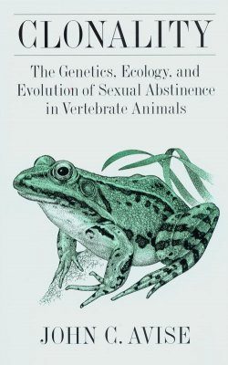 Clonality: The Genetics, Ecology, and Evolution of Sexual Abstinence in Vertebrate Animals