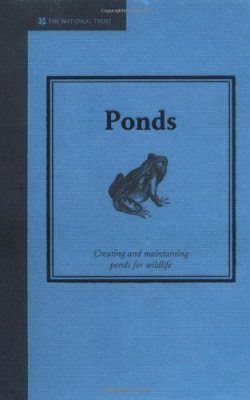 Ponds: Creating and Maintaining Ponds for Wildlife