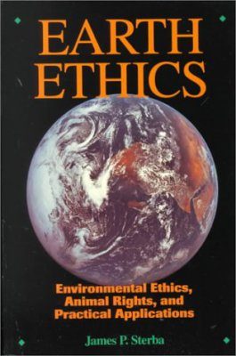 Earth Ethics: Environmental Ethics, Animal Rights and Practical Applications