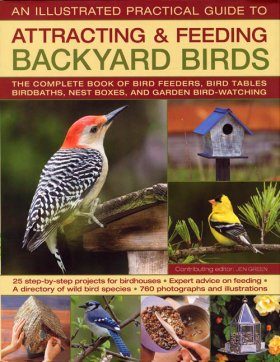The Illustrated Practical Guide to Attracting and Feeding Backyard Birds