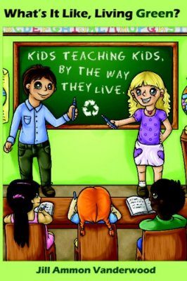 What's It Like Living Green?: Kids Teaching Kids, by the Way They Live