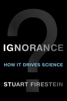 Ignorance: How It Drives Science