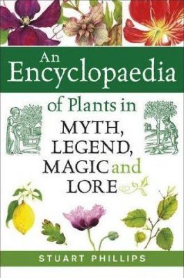 An Encyclopaedia of Plants in Myth, Legend, Music and Lore