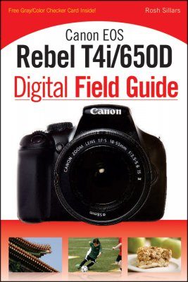Canon EOS Rebel T4i/650D Digital Field Guide