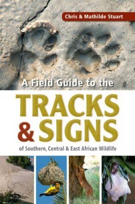 A Field Guide to the Tracks & Signs of Southern, Central & East African Wildlife