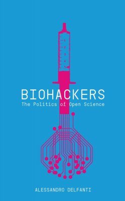 Biohackers: The Politics of Open Science