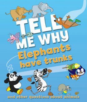 Tell Me Why Elephants Have Trunks and Other Questions About Animals