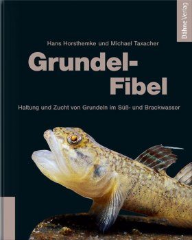 Grundel-Fibel: Haltung und Zucht von Grundeln im Süß- und Brackwasser
