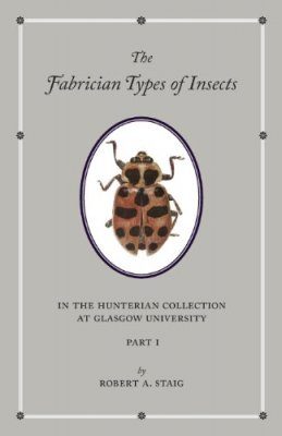 The Fabrician Types of Insects in the Hunterian Collection at Glasgow University, Volume 1