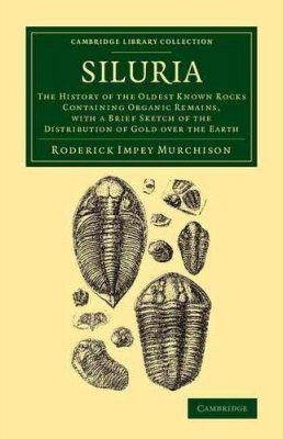 Siluria: The History of the Oldest Known Rocks Containing Organic Remains, with a Brief Sketch of the Distribution of Gold Over the Earth