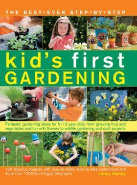 The Best Ever Step-by-step Kid's First Gardening