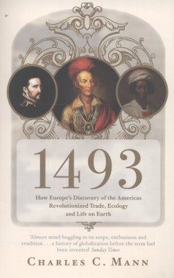 1493: How Europe's Discovery of the Americas Revolutionized Trade, Ecology and Life on Earth