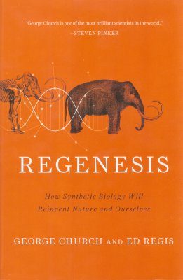 Regenesis: How Synthetic Biology Will Reinvent Nature and Ourselves