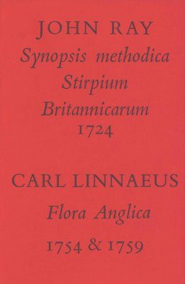 John Ray, "Synopsis Methodica Stirpum Britannicarum" 1724 / Carl Linnaeus, "Flora Anglica" 1754 & 1759