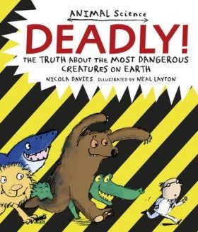Deadly!: The Truth About the Most Dangerous Creatures on Earth