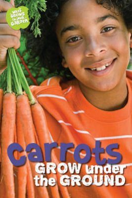 What Grows in My Garden: Carrots Grow under the Ground