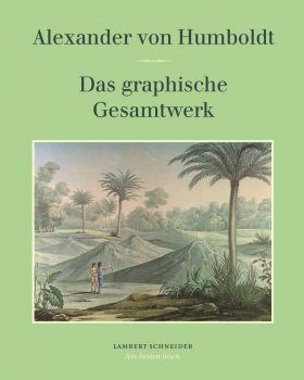 Alexander von Humboldt: Das Graphische Gesamtwerk