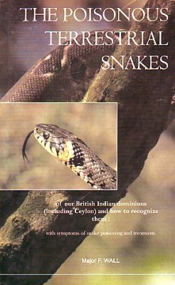 The Poisonous Terrestrial Snakes of our British Indian Dominions (Including Ceylon) and How to Recognize Them with Symptoms of Snake Poisoning and Treatment