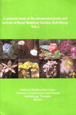 A Pictorial Book of the Ornamental Plants and Orchids of Royal Botanical Garden, Serbithang, Volume 1