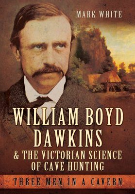 William Boyd Dawkins and the Victorian Science of Cave Hunting