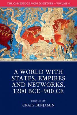 The Cambridge World History, Volume 4: A World with States, Empires and Networks, 1200 BCE–900 CE