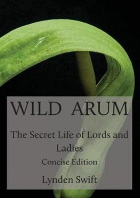 Wild Arum: The Secret Life of Lords and Ladies (Concise Edition)
