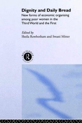 Dignity and Daily Bread: New Forms of Economic Organization Among Poor Women in the Third World and the First