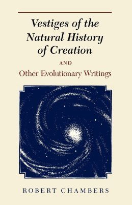 Vestiges of Natural History of Creation and other Evolutionary Writings