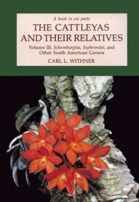 The Cattleyas and Their Relatives, Volume 3: Schomburgkia, Sophronitis & Other South American Genera