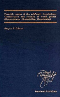 Parasitic Wasps of the Subfamily Eupelminae: Classification and Revision of World Genera (Hymenoptera: Chalcidoidea, Eupelmidae)