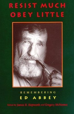 Resist Much, Obey Little: Remembering Ed Abbey