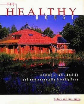 Healthy House: Creating a Safe, Healthy and Environmentally Friendly Home