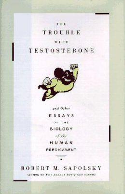 The Trouble with Testosterone and Other Essays on the Biology of the Human Predicament