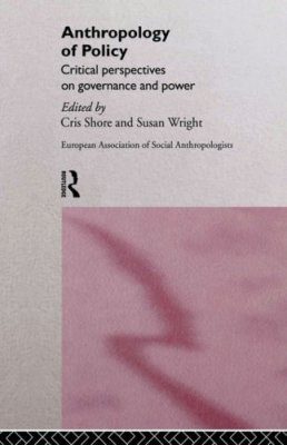 Anthropology of Policy: Perspectives on Governance and Power