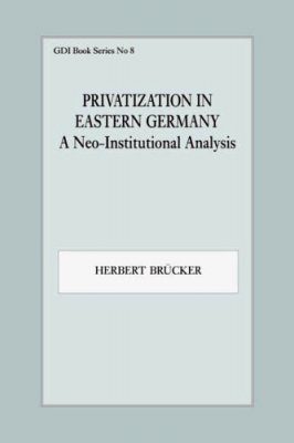 Privatization in Eastern Germany: A Neo-Institutional Analysis